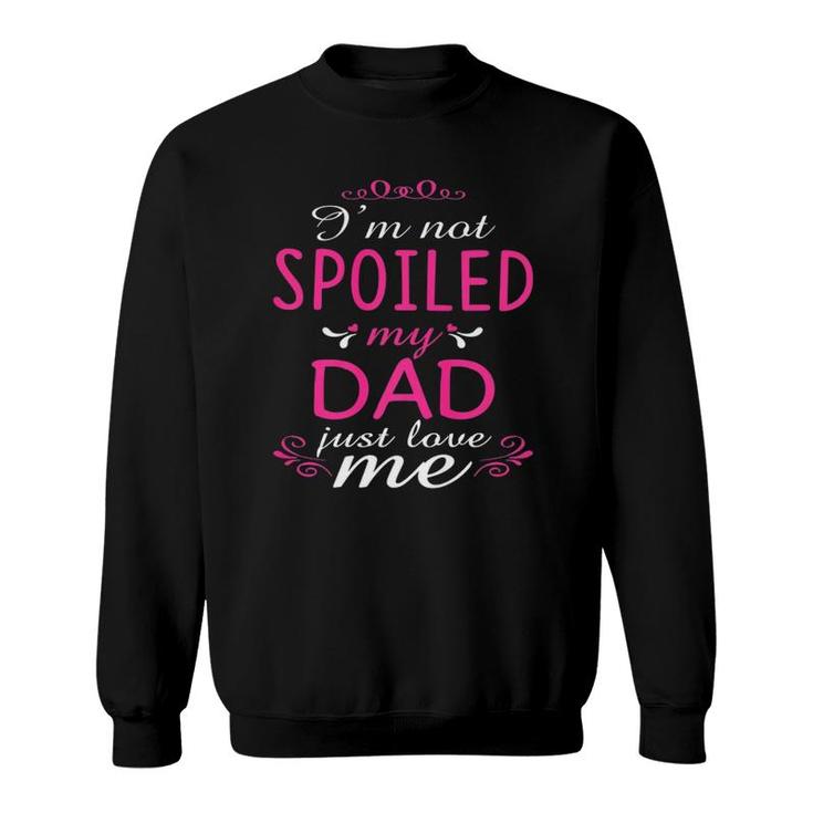 I'm Not Spoiled My Dad Just Love Me Family Sweatshirt