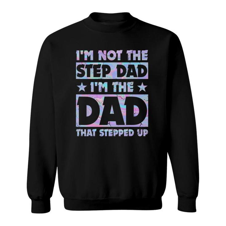I'm Not The Stepdad I'm Just The Dad That Stepped Up Funny Sweatshirt