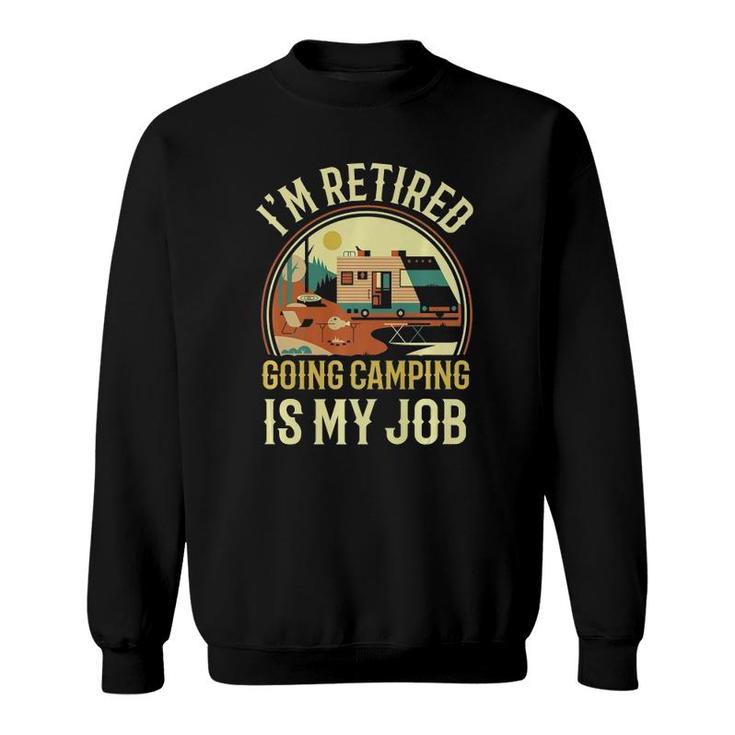 I'm Retired Going Camping Is My Job Camping Sweatshirt