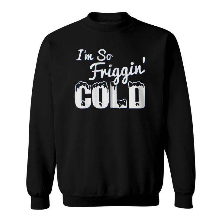 I'm So Friggin' Cold Funny Winter Zip Sweatshirt