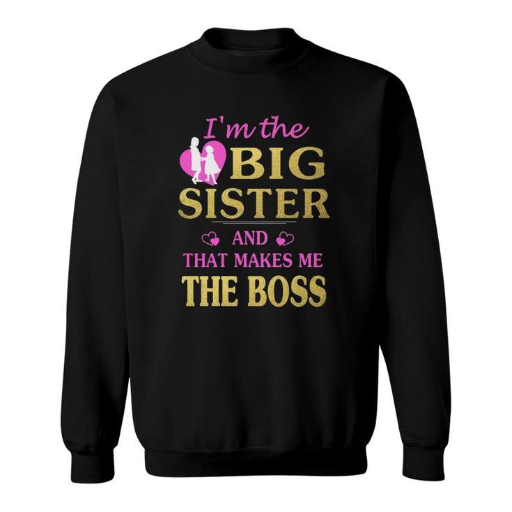I'm The Big Sister And That Makes Me The Boss Sweatshirt