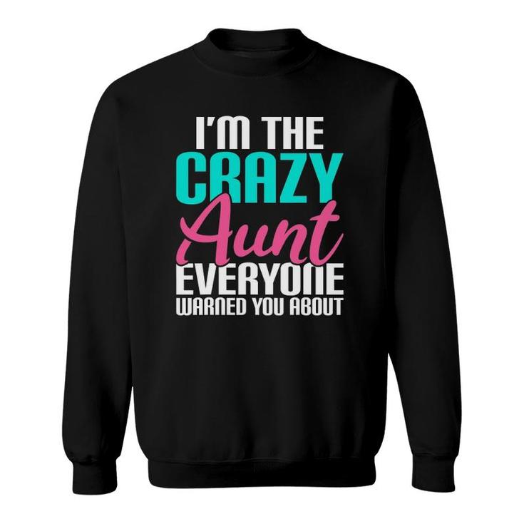 I'm The Crazy Aunt Everyone Warned You About Aunt Sweatshirt