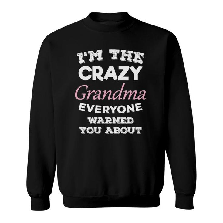I'm The Crazy Grandma Everyone Warned You About Grandmother Sweatshirt