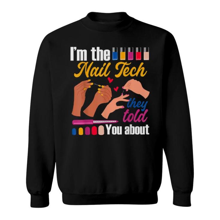 I'm The Nail Tech They Told You About Nail Artist Salon Sweatshirt