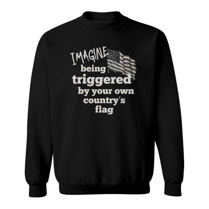 Imagine Being Triggered By Your Own Country's Flag Sweatshirt