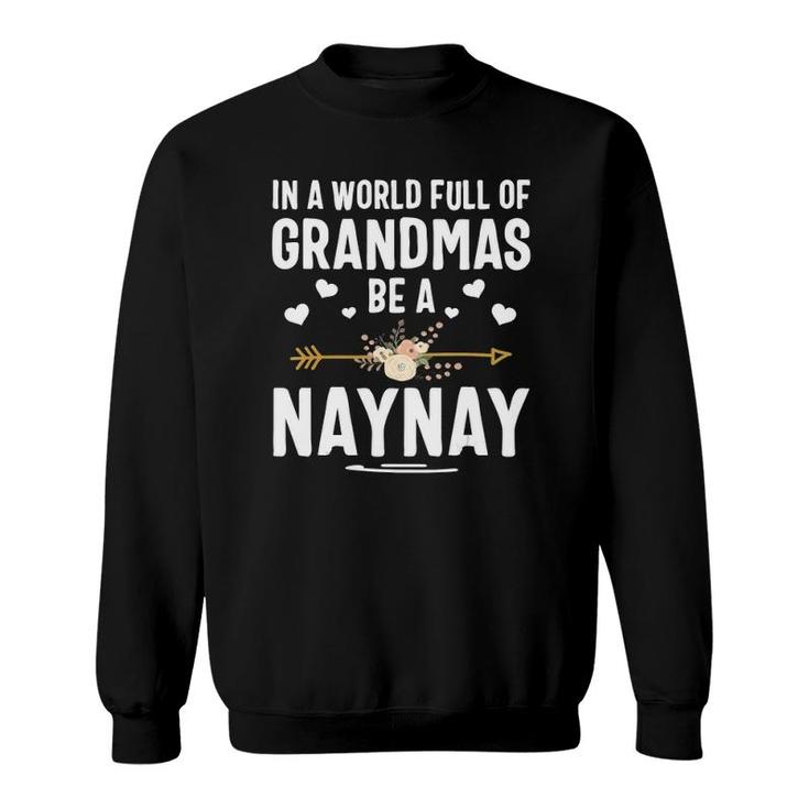 In A World Full Of Grandmas Be A Naynay Mothers Day Sweatshirt