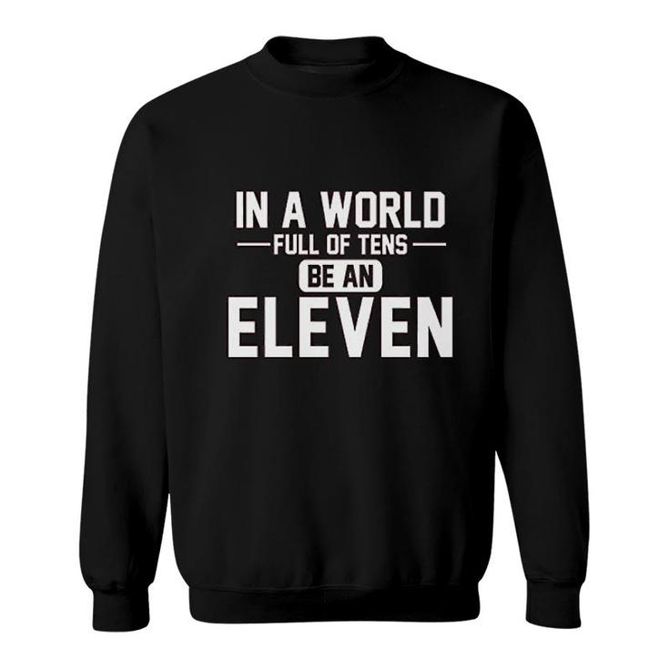 In A World Of Tens Be Eleven Sweatshirt In A World Of Tens Be Eleven Sweatshirt