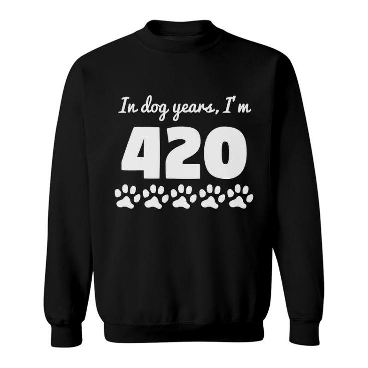 In Dog Years I'm 420 Funny 60Th Birthday Sweatshirt