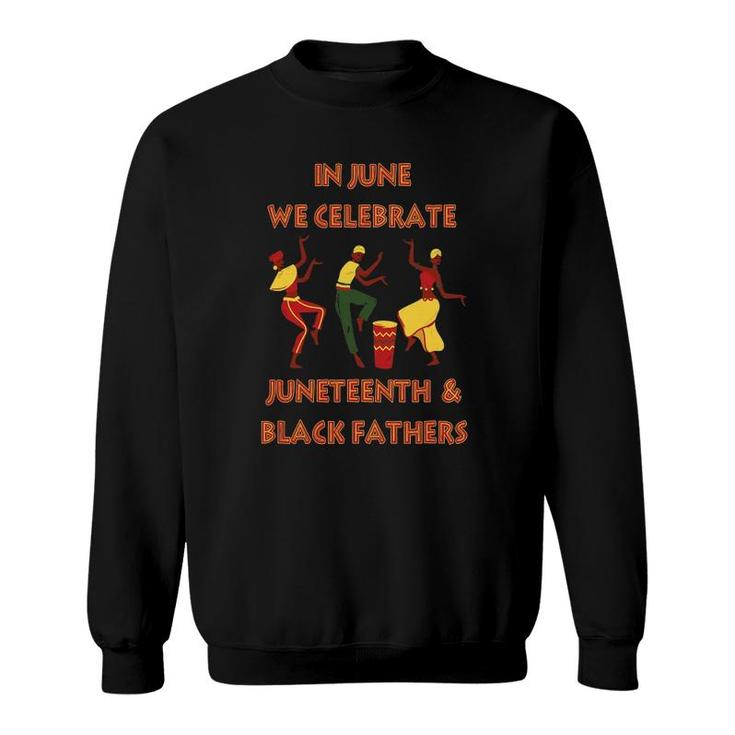 In June We Celebrate Juneteenth & Black Father's Day Freedom Sweatshirt