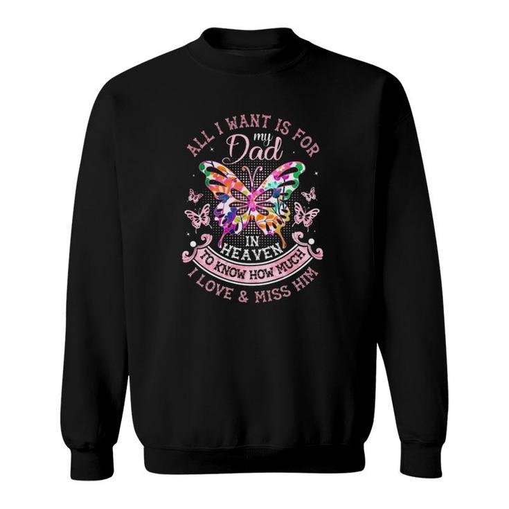 In Memory Of Dad  All I Want Is For My Dad In Heaven Father's Day Gift Colorful Butterflies Sweatshirt