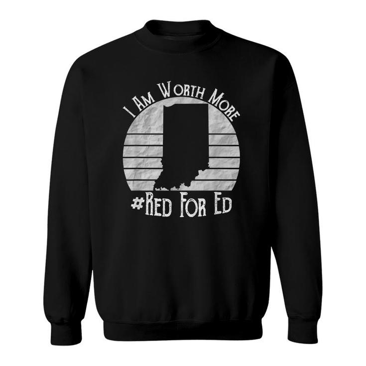 Indiana Red For Ed Teacher I Am Worth More Sweatshirt