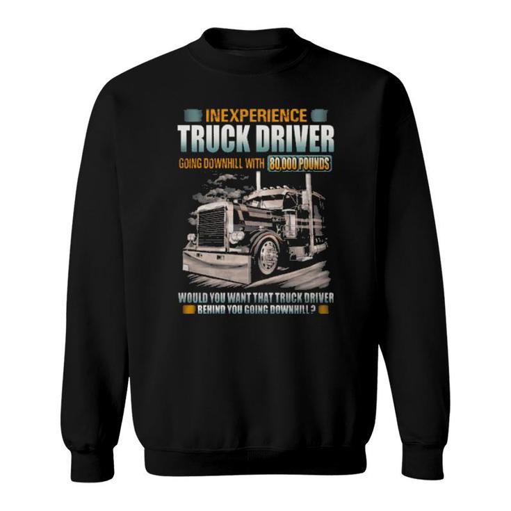 Inexperience Truck Driver Going Downhill With 80000 Pounds Sweatshirt