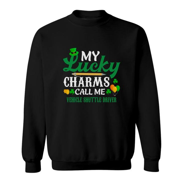 Irish St Patricks Day My Lucky Charms Call Me Vehicle Shuttle Driver Funny Job Title Sweatshirt