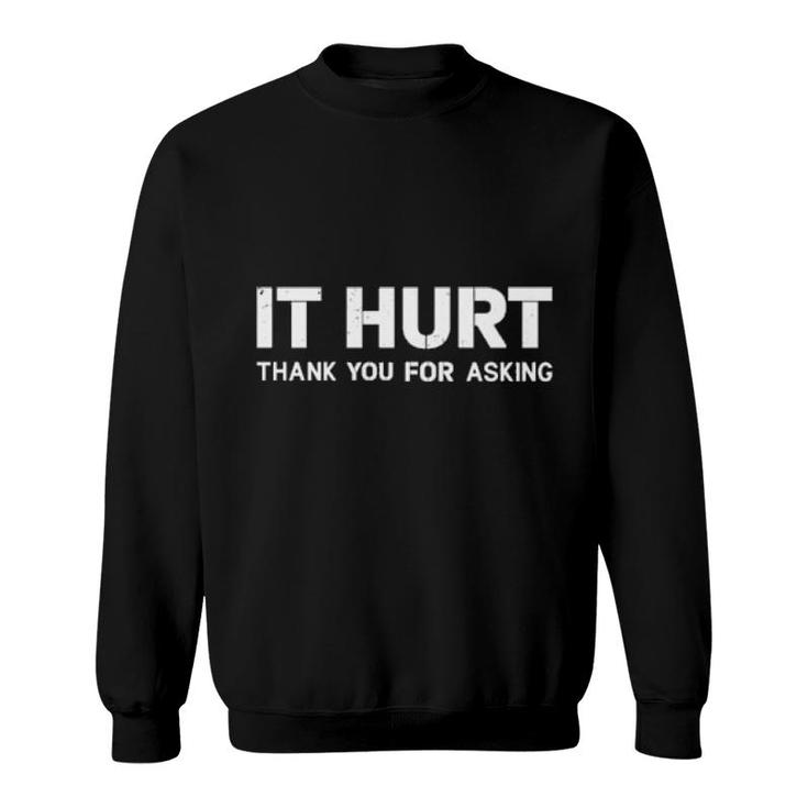 It Hurt Thank You For Asking  Sweatshirt
