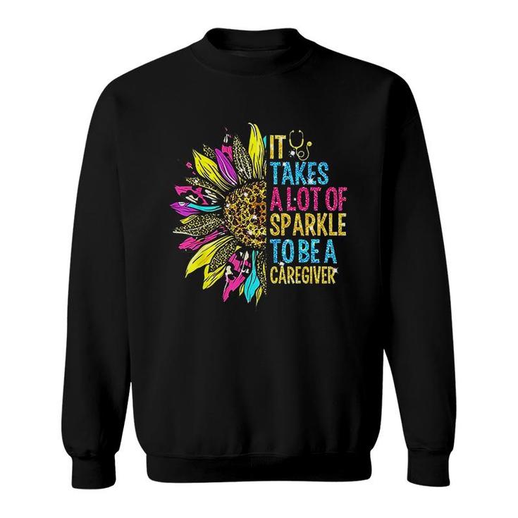 It Takes A Lot Of Sparkle To Be A Caregiver Sunflower Sweatshirt