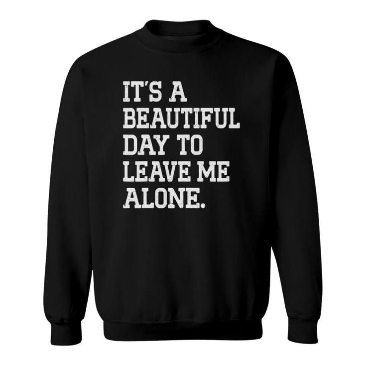 It's A Beautiful Day To Leave Me Alone Funny Antisocial Girl Sweatshirt