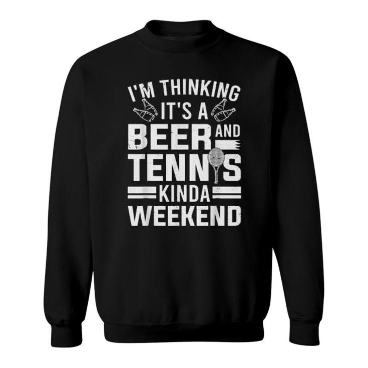 It's A Beer And Tennis Kinda Weekend Drinking Tennis  Sweatshirt