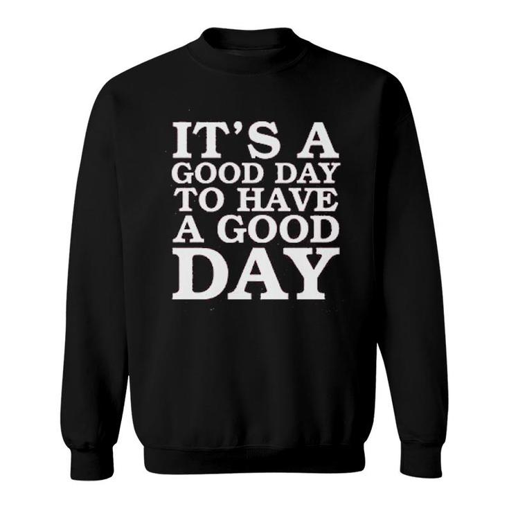Its A Good Day To Have A Good Day Sweatshirt