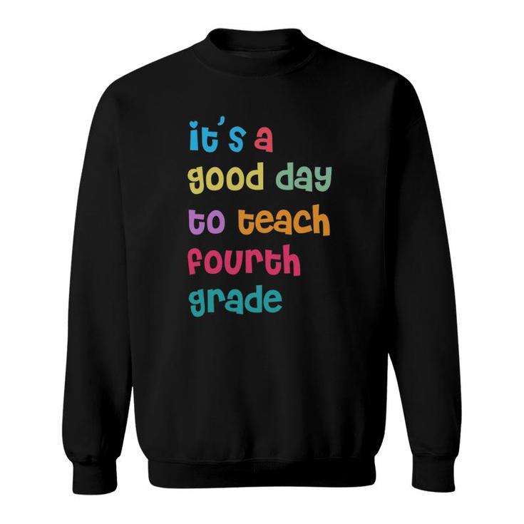 It's A Good Day To Teach Fourth Grade 4Th Grade Teacher Sweatshirt