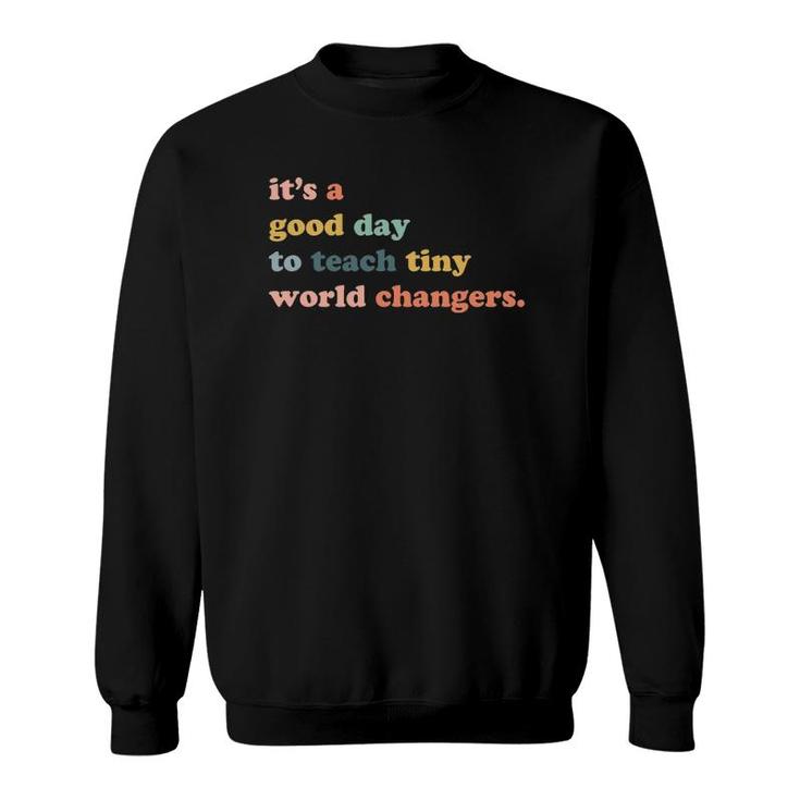 It's A Good Day To Teach Tiny World Changers Teaching Life Sweatshirt