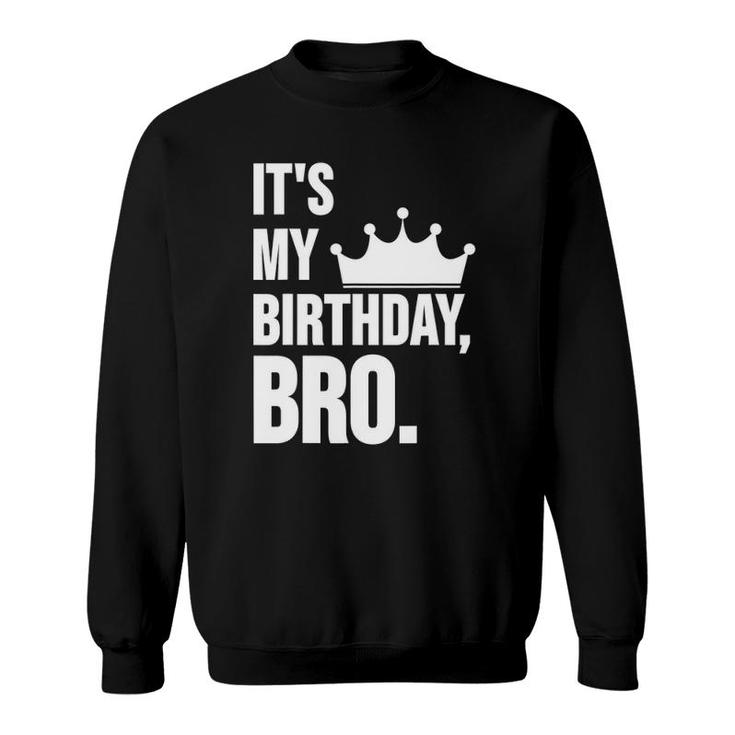 It's My Birthday Bro  Birthday Sweatshirt