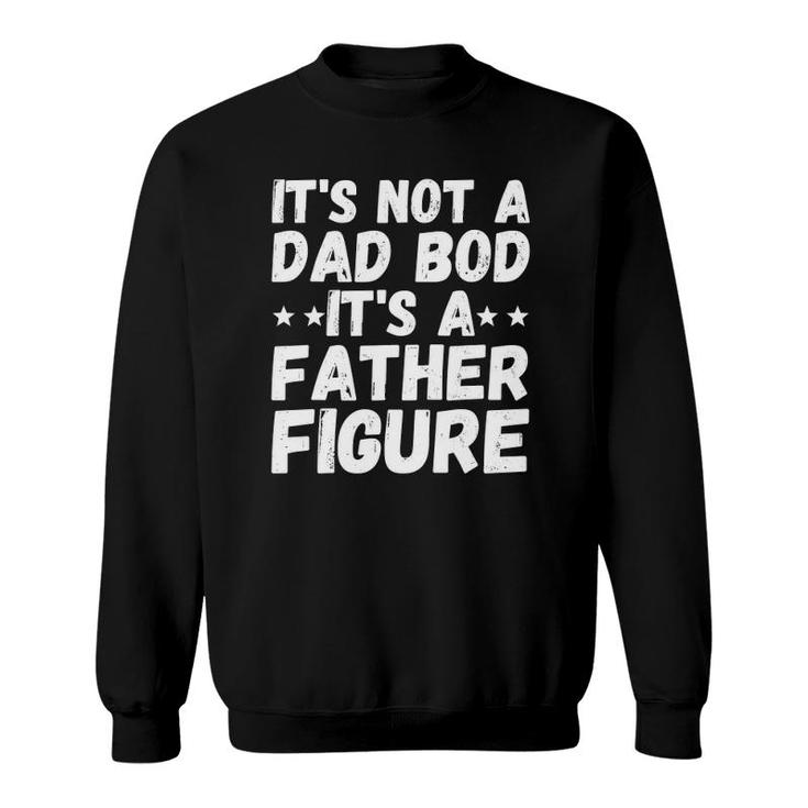 It's Not A Dad Bod It's A Father Figure  Father's Day Gift Sweatshirt
