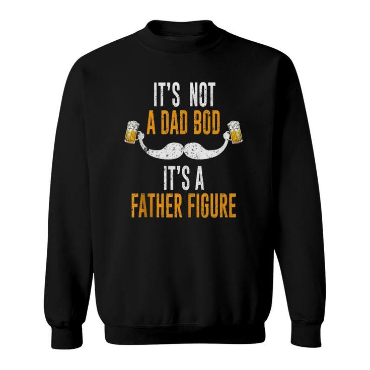 It's Not A Dad Bod It's A Father Figure  Sweatshirt