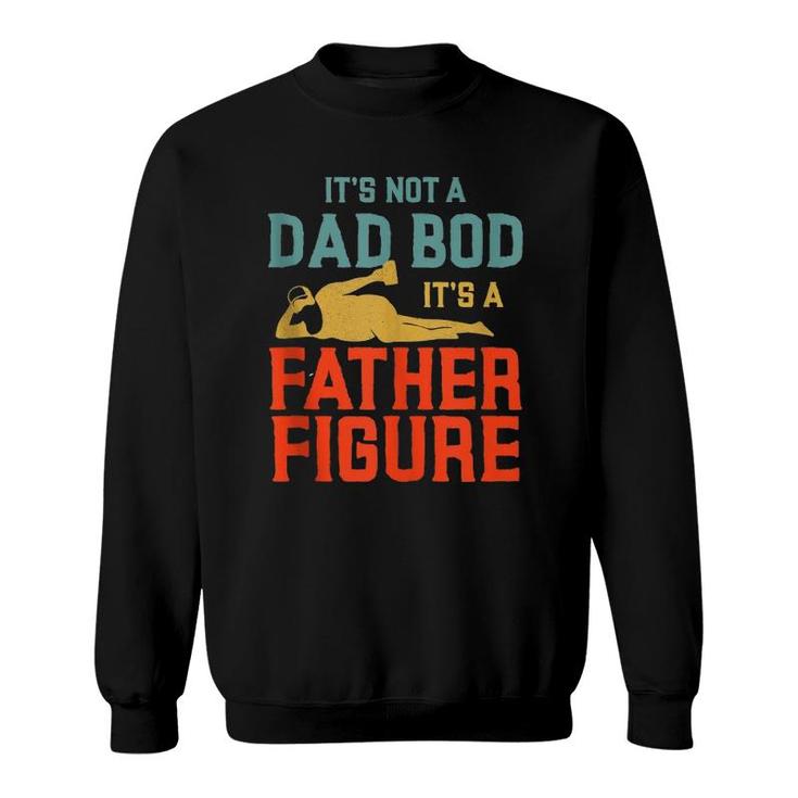 It's Not A Dad Bod It's A Father Figure  Version2 Sweatshirt