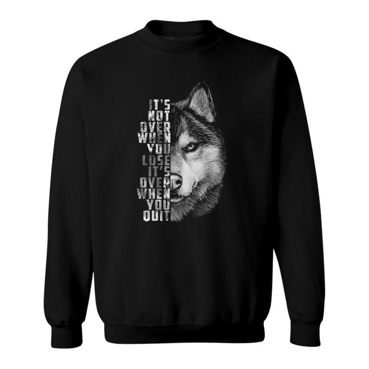 It's Over When You Quit Motivation Quote For Your Life Wolf Sweatshirt