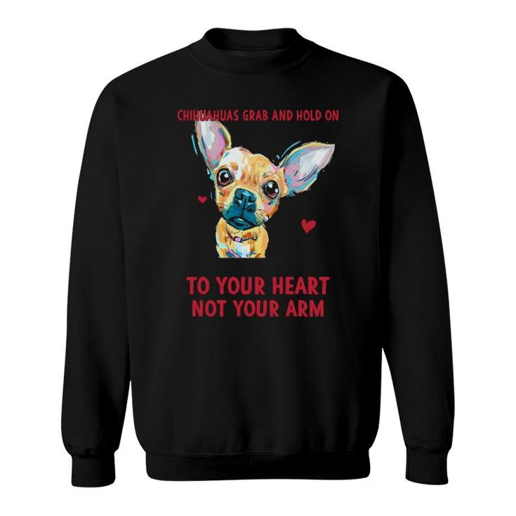 Its True That Chihuahuas Grab And Hold On But They Grab And Hold On Sweatshirt