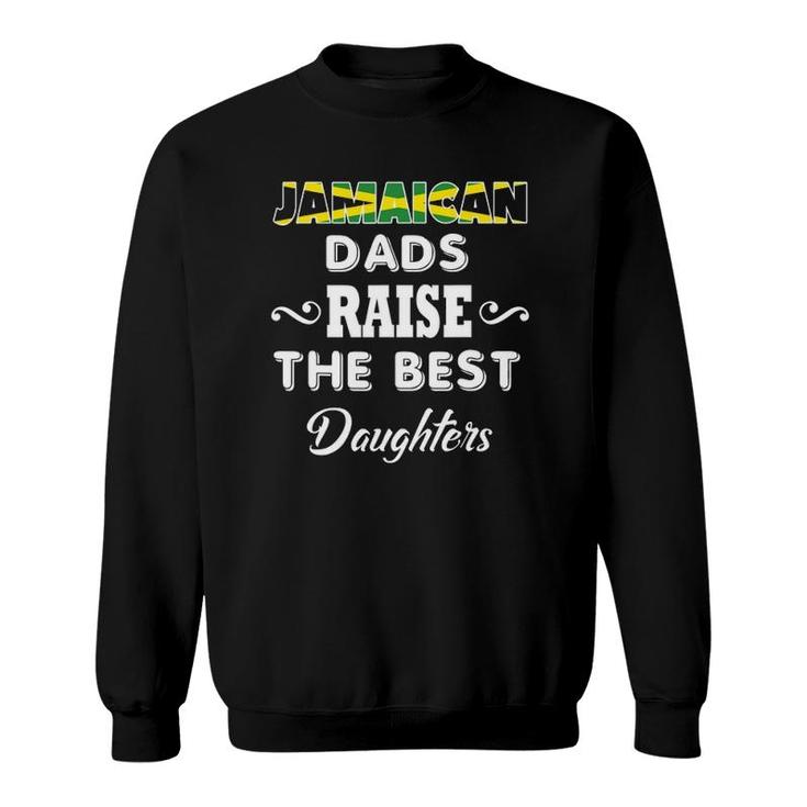 Jamaican Dads Raise The Best Daughters Sweatshirt