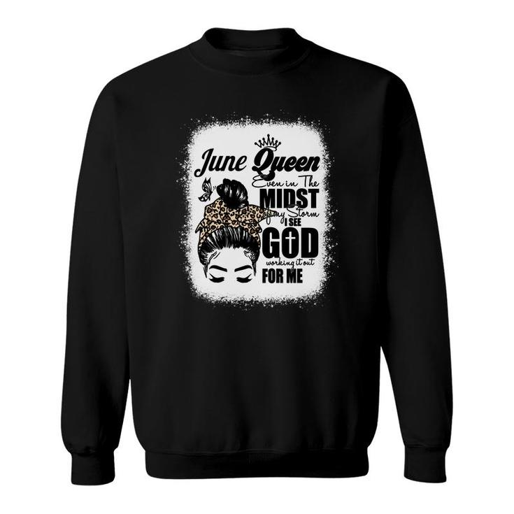 June Queen Even In The Midst Of My Storm I See God Working It Out For Me Messy Hair Birthday Gift   Bleached Mom  Sweatshirt