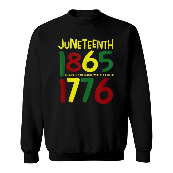 Juneteenth 1865 Because My Ancestors Weren't Free In 1776  Sweatshirt