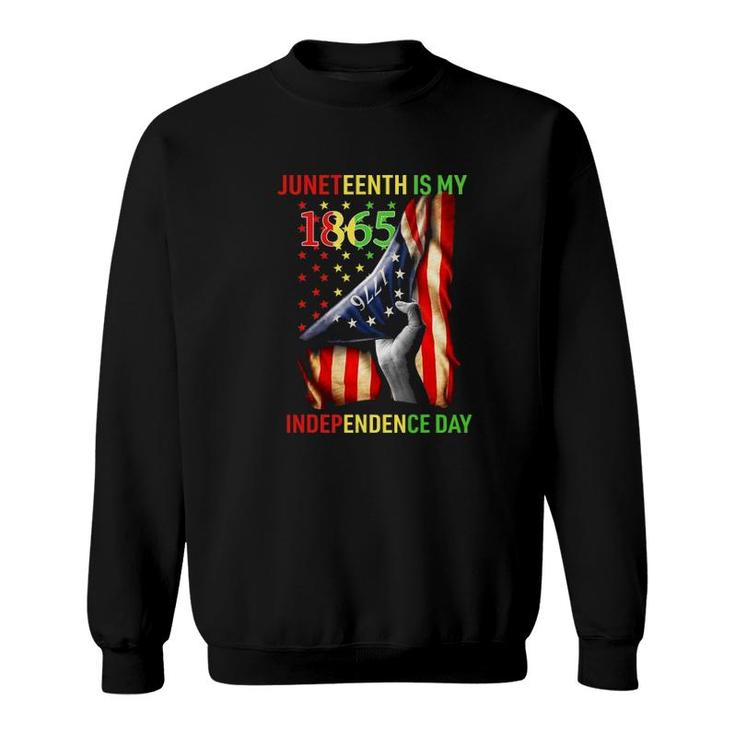 Juneteenth Is My 1865 Independence Day 4Th July 1865 Ver2 Sweatshirt