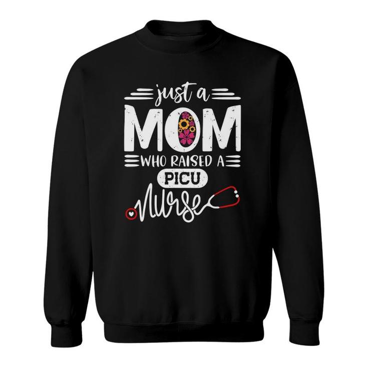 Just A Mom Who Raised A Picu Nurse Mommy Gift Mother's Day Sweatshirt