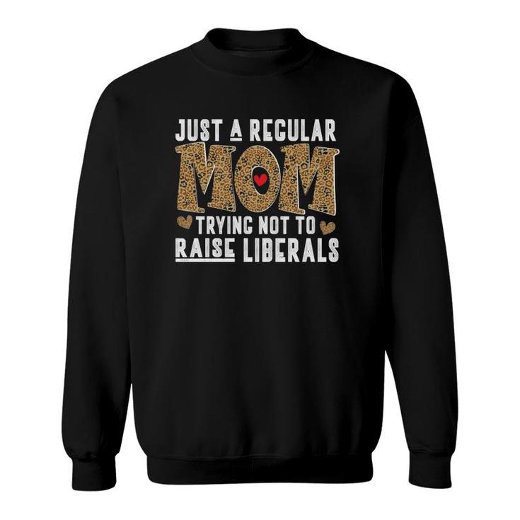 Just A Regular Mom Trying Not To Raise Liberals Mother's Day Leopard Text Hearts Sweatshirt
