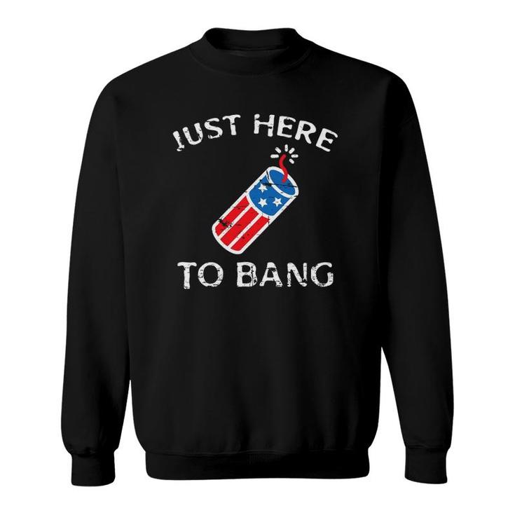 Just Here To Bang 4Th Of July Fourth Of July Funny Patriotic Sweatshirt