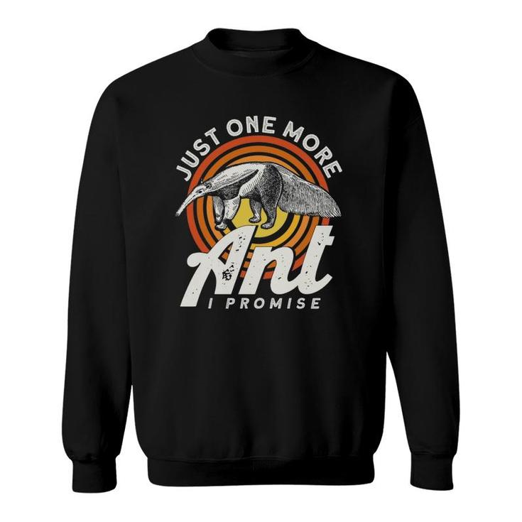 Just One More Ant I Promise Anteater Sweatshirt