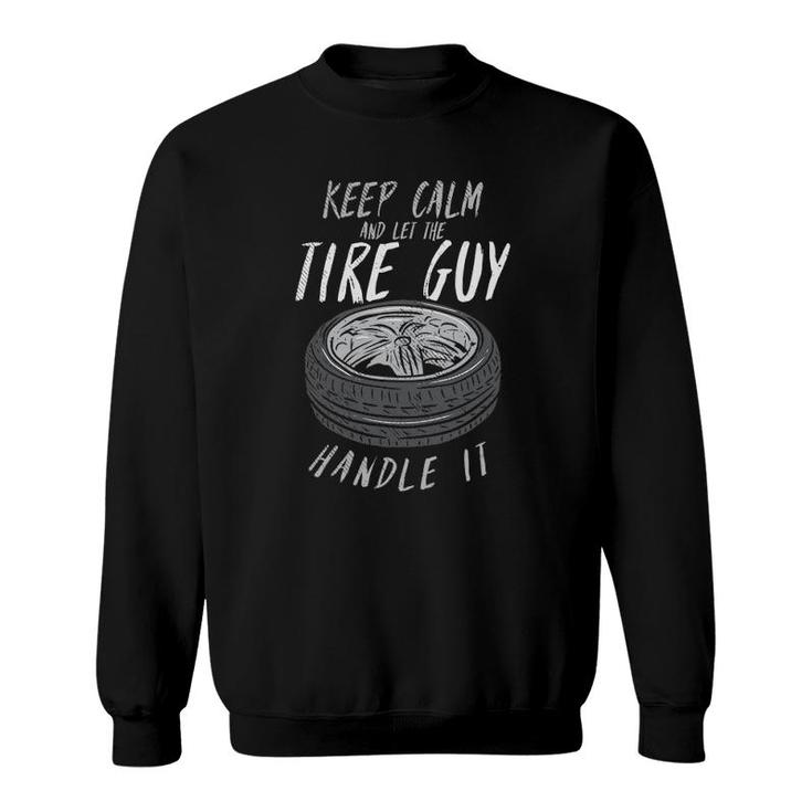 Keep Calm And Let The Tire Guy Handle It Sweatshirt
