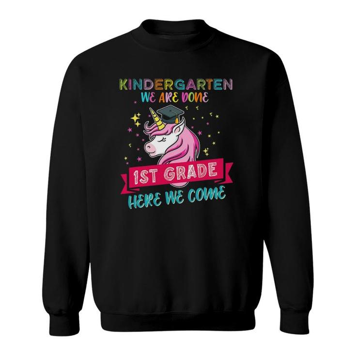 Kindergarten We Are Done 1St Grade Here We Come Unicorn Top Sweatshirt