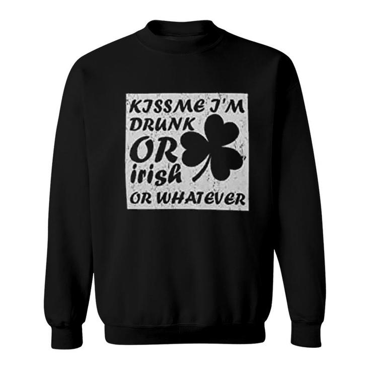Kiss Me Im Drunk Or Irish Whatever Sweatshirt