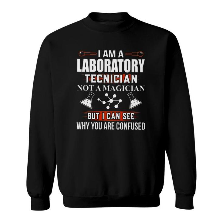 Lab Tech Chemistry Science I Am A Laboratory Technician Not A Magician But I Can See Why You Are Confused Sweatshirt