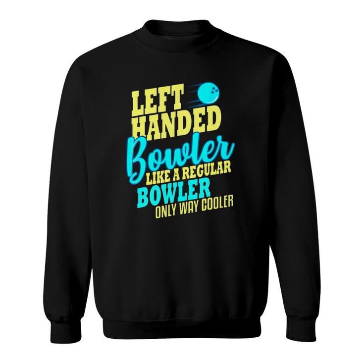 Left Handed Bowler Like A Regular Bowler Only Way Cooler Bowling Ball Bowlers Sweatshirt