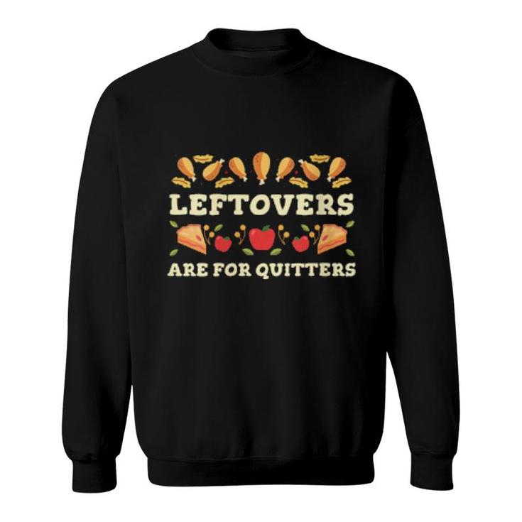 Leftovers Are For Quitters Thanksgiving Foodie  Sweatshirt