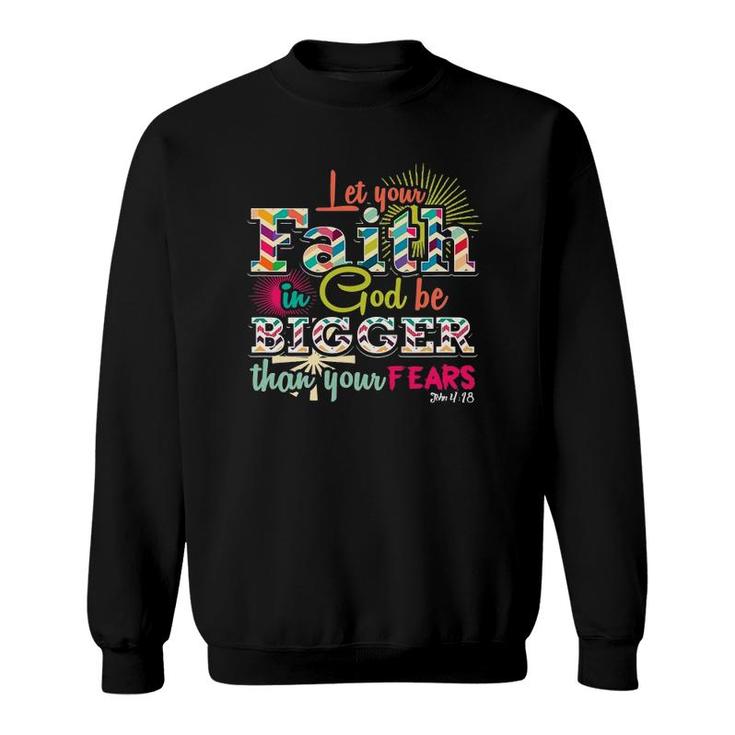 Let Your Faith In God Be Bigger Than Your Fears John 418 Ver2 Sweatshirt