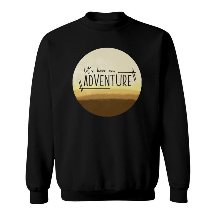 Let&39S Have An Adventure Desert Sweatshirt