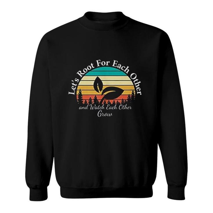 Lets Root For Each Other And Watch Each Other Grow Retro Sweatshirt