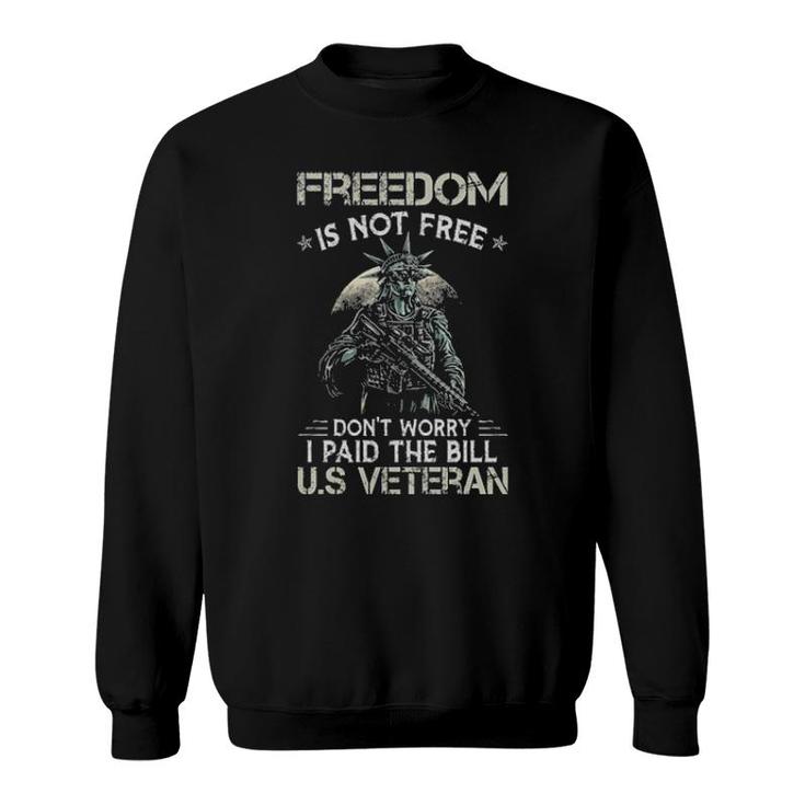 Liberty Freedom Is Not Free Don't Worry I Paid The Bill Us Veteran Sweatshirt