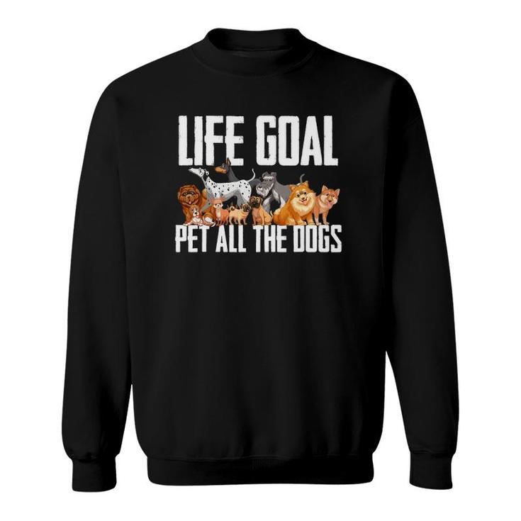 Life Goal Pet All The Dogs  Funny Dog Lover Puppy Gifts Sweatshirt