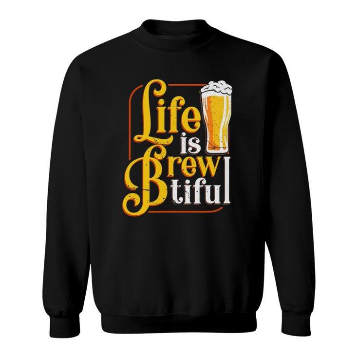 Life Is Brewtiful Beer Craft Drinker Lover Brew Master Sweatshirt